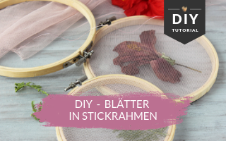 DIY Deko – Blumen und Blätter in Stickrahmen