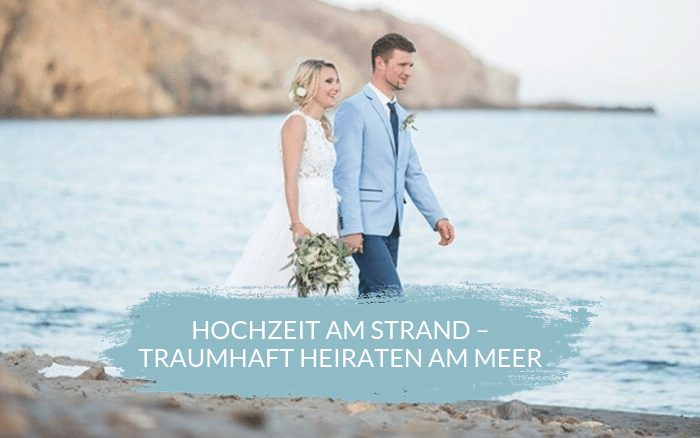 Hochzeit am Strand – traumhaft heiraten am Meer